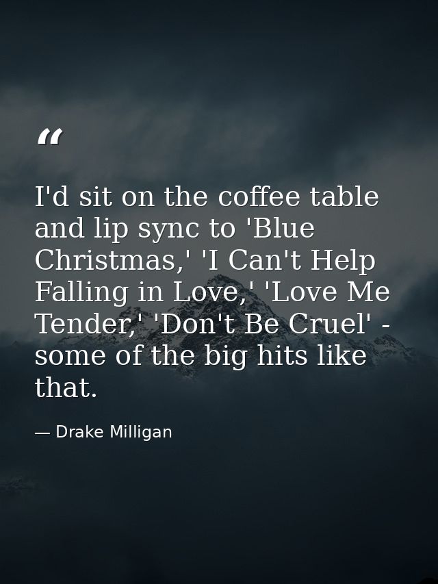 I'd sit on the coffee table and lip sync to 'Blue Christmas,' 'I Can't Help Falling in Love,' 'Love Me Tender,' 'Don't B — Drake Milligan