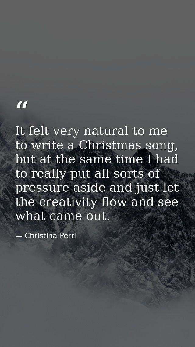 It felt very natural to me to write a Christmas song, but at the same time I had to really put all sorts of pressure asi — Christina Perri