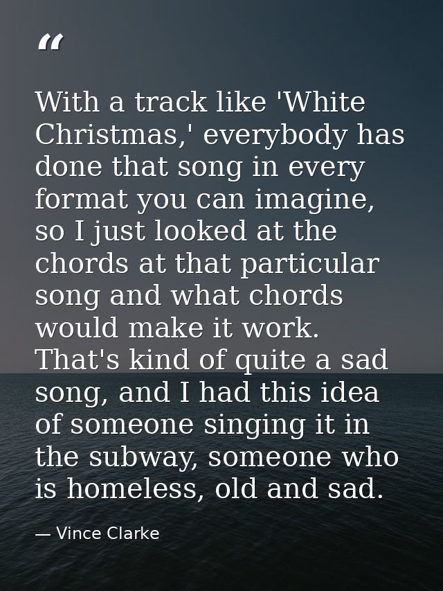 With a track like 'White Christmas,' everybody has done that song in every format you can imagine, so I just looked at t — Vince Clarke