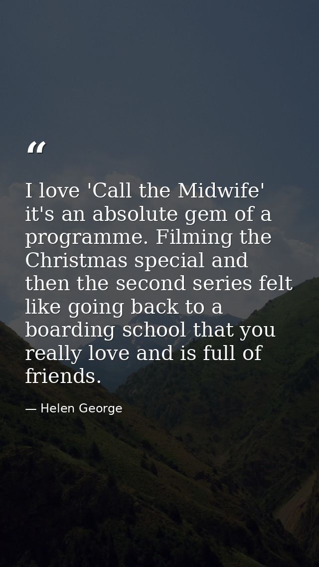 I love 'Call the Midwife' it's an absolute gem of a programme. Filming the Christmas special and then the second series  — Helen George