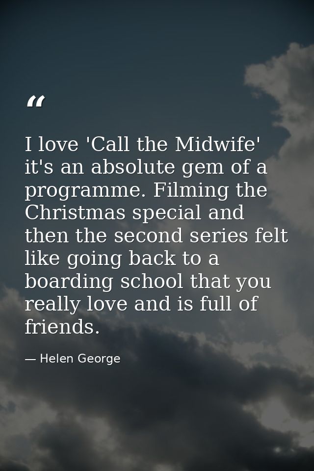 I love 'Call the Midwife' it's an absolute gem of a programme. Filming the Christmas special and then the second series  — Helen George