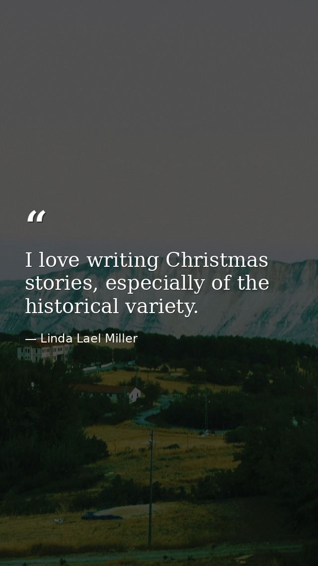 I love writing Christmas stories, especially of the historical variety. — Linda Lael Miller