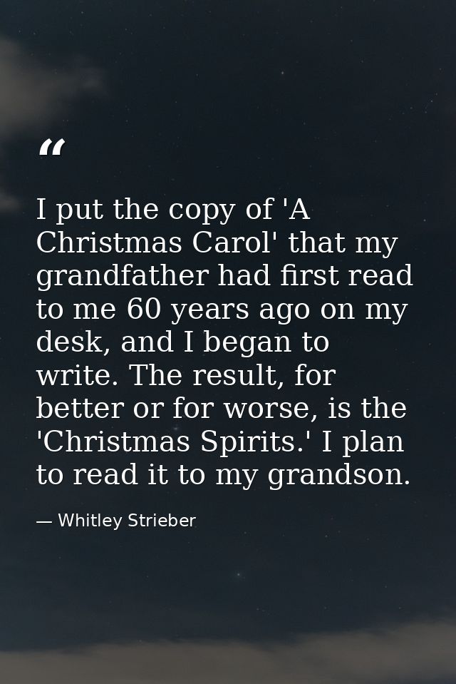I put the copy of 'A Christmas Carol' that my grandfather had first read to me 60 years ago on my desk, and I began to w — Whitley Strieber