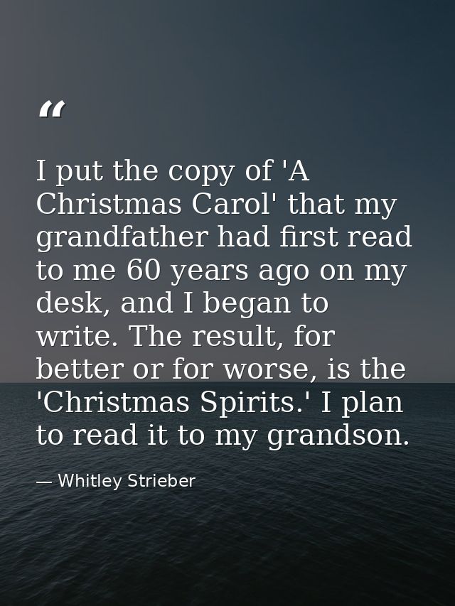 I put the copy of 'A Christmas Carol' that my grandfather had first read to me 60 years ago on my desk, and I began to w — Whitley Strieber