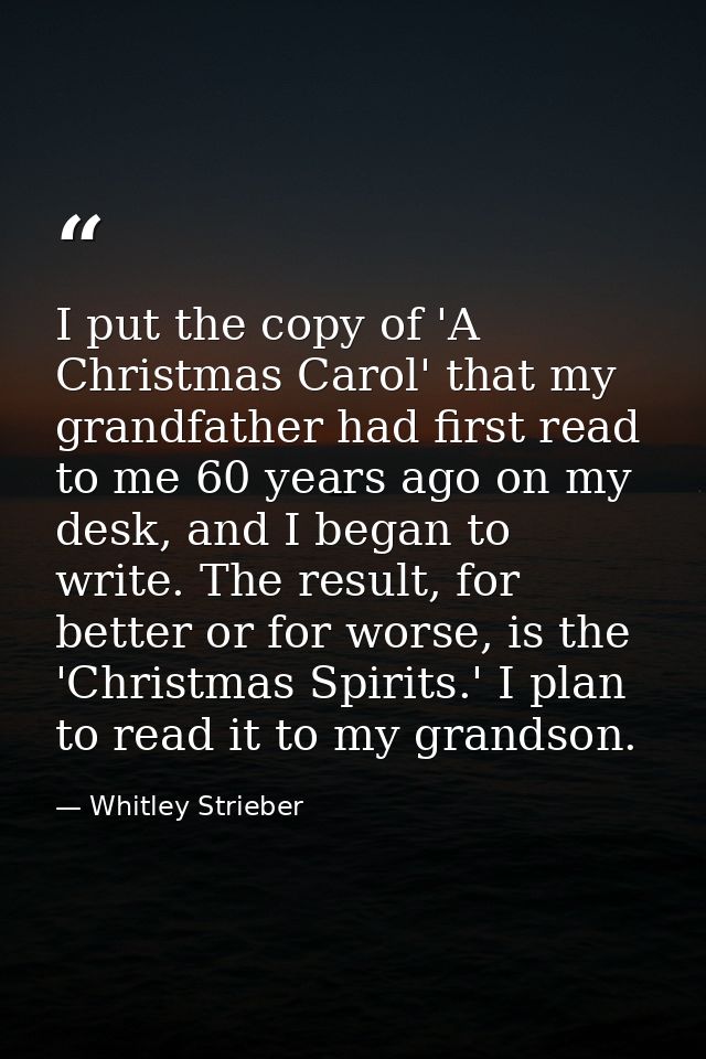 I put the copy of 'A Christmas Carol' that my grandfather had first read to me 60 years ago on my desk, and I began to w — Whitley Strieber