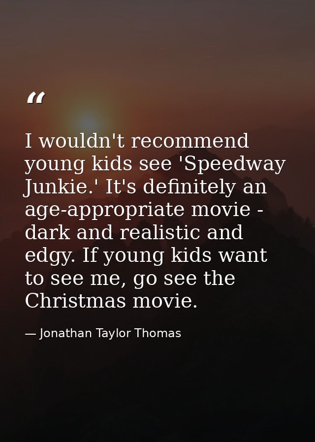 I wouldn't recommend young kids see 'Speedway Junkie.' It's definitely an age-appropriate movie - dark and realistic and — Jonathan Taylor Thomas