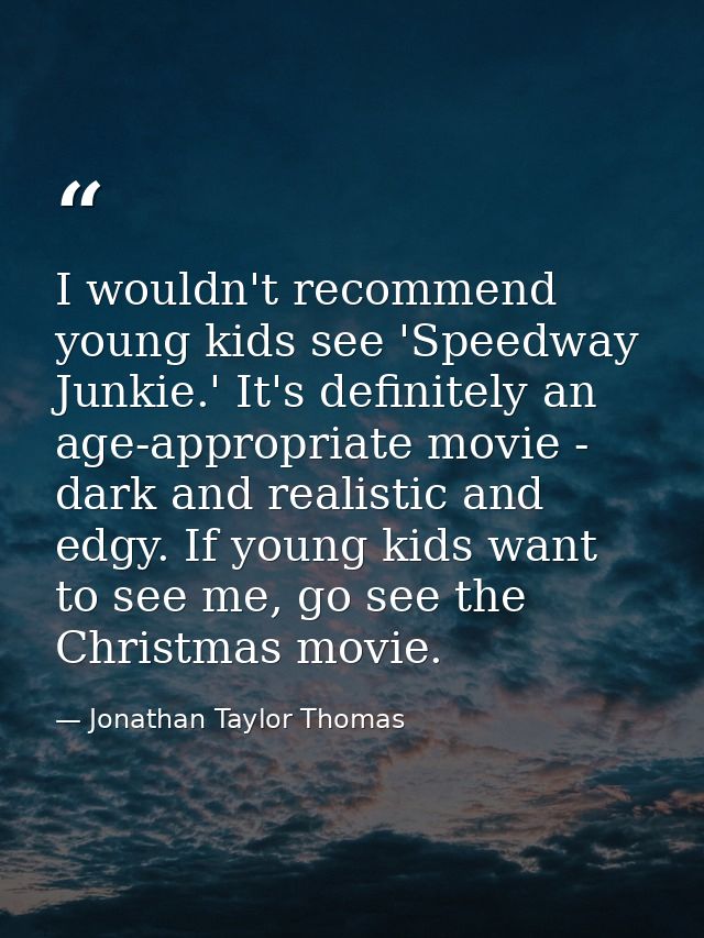 I wouldn't recommend young kids see 'Speedway Junkie.' It's definitely an age-appropriate movie - dark and realistic and — Jonathan Taylor Thomas