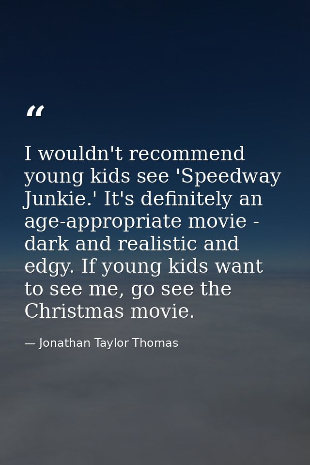 I wouldn't recommend young kids see 'Speedway Junkie.' It's definitely an age-appropriate movie - dark and realistic and — Jonathan Taylor Thomas