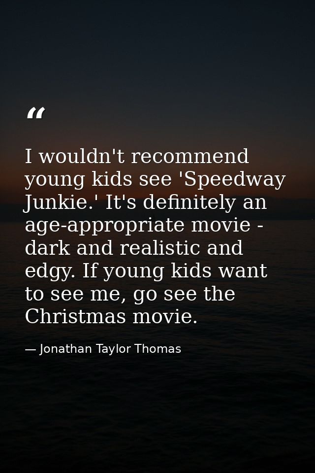 I wouldn't recommend young kids see 'Speedway Junkie.' It's definitely an age-appropriate movie - dark and realistic and — Jonathan Taylor Thomas