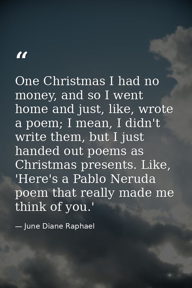 One Christmas I had no money, and so I went home and just, like, wrote a poem; I mean, I didn't write them, but I just h — June Diane Raphael