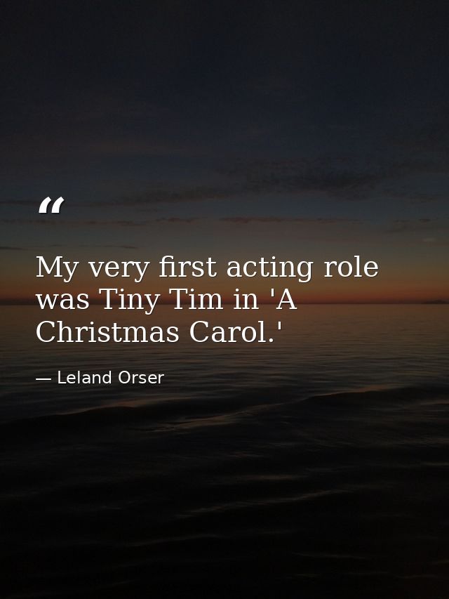 My very first acting role was Tiny Tim in 'A Christmas Carol.' — Leland Orser