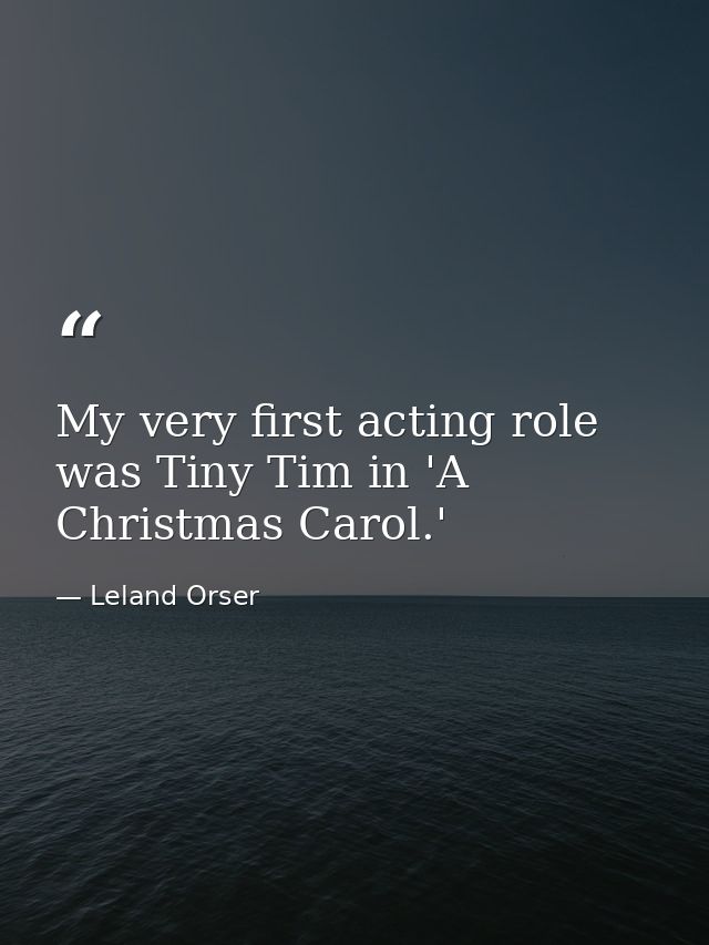 My very first acting role was Tiny Tim in 'A Christmas Carol.' — Leland Orser