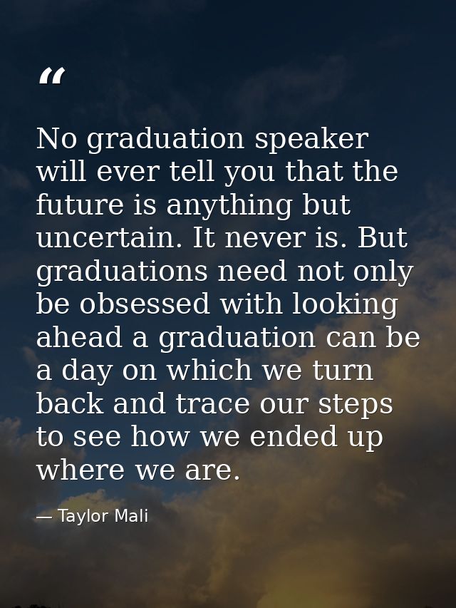 No graduation speaker will ever tell you that the future is anything but uncertain. It never is. But graduations need no — Taylor Mali