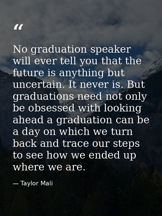 No graduation speaker will ever tell you that the future is anything but uncertain. It never is. But graduations need no — Taylor Mali