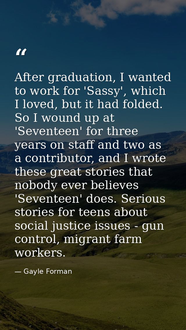 After graduation, I wanted to work for 'Sassy', which I loved, but it had folded. So I wound up at 'Seventeen' for three — Gayle Forman