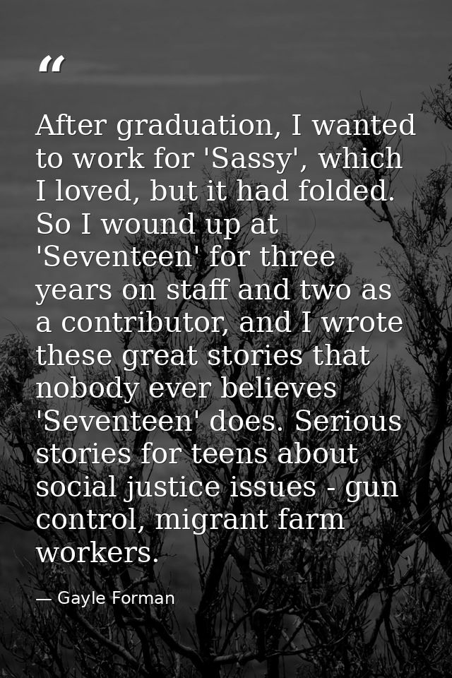 After graduation, I wanted to work for 'Sassy', which I loved, but it had folded. So I wound up at 'Seventeen' for three — Gayle Forman