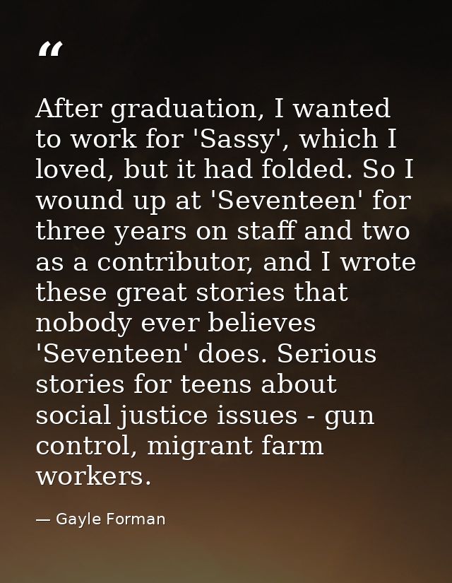 After graduation, I wanted to work for 'Sassy', which I loved, but it had folded. So I wound up at 'Seventeen' for three — Gayle Forman