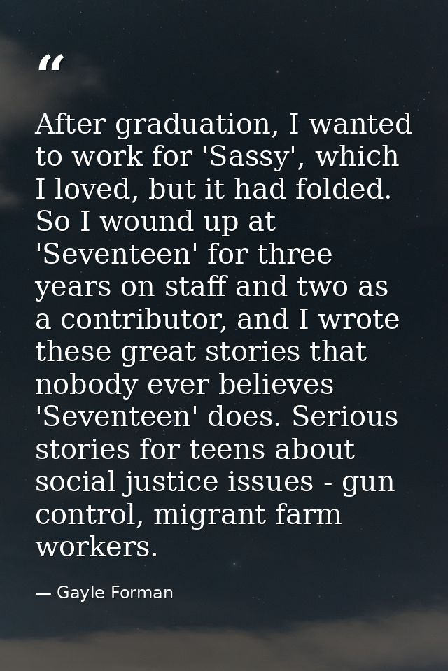 After graduation, I wanted to work for 'Sassy', which I loved, but it had folded. So I wound up at 'Seventeen' for three — Gayle Forman