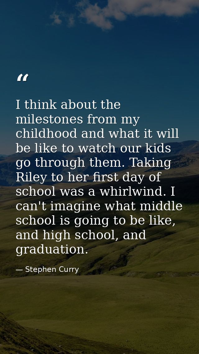I think about the milestones from my childhood and what it will be like to watch our kids go through them. Taking Riley  — Stephen Curry