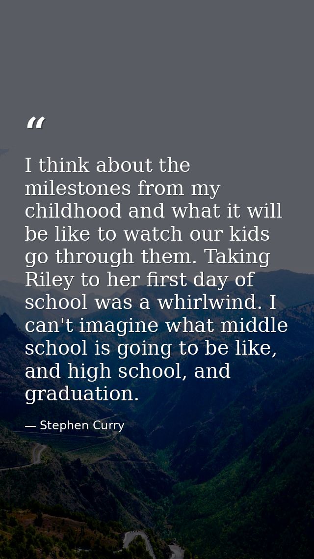 I think about the milestones from my childhood and what it will be like to watch our kids go through them. Taking Riley  — Stephen Curry