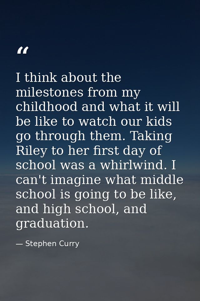 I think about the milestones from my childhood and what it will be like to watch our kids go through them. Taking Riley  — Stephen Curry