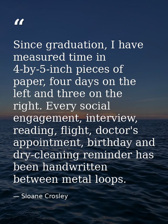 Since graduation, I have measured time in 4-by-5-inch pieces of paper, four days on the left and three on the right. Eve — Sloane Crosley