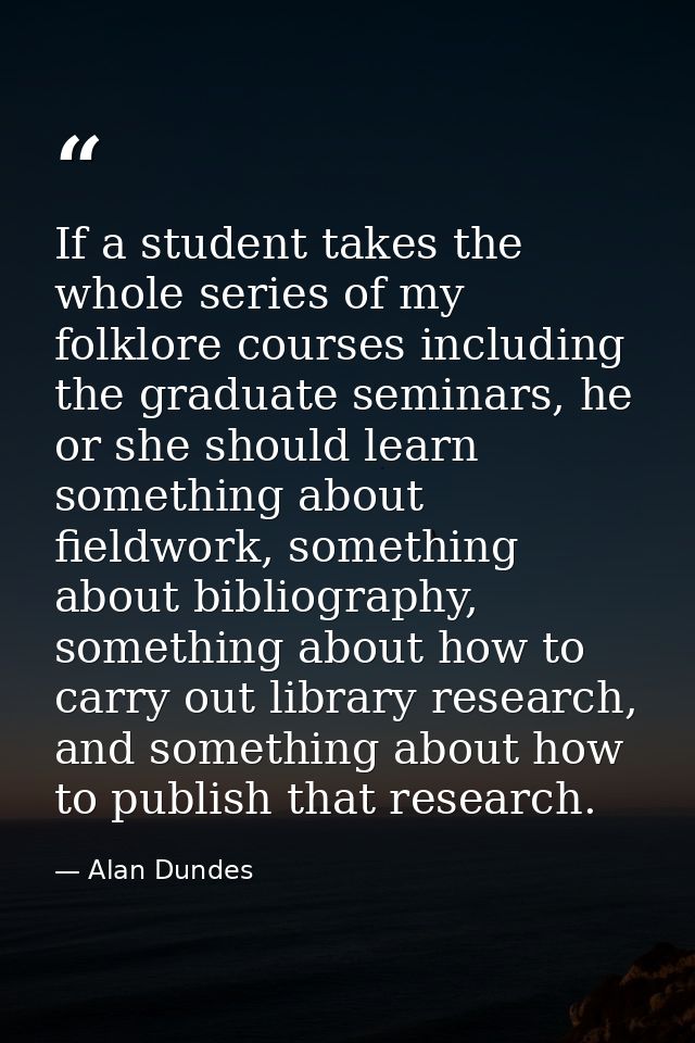 If a student takes the whole series of my folklore courses including the graduate seminars, he or she should learn somet — Alan Dundes