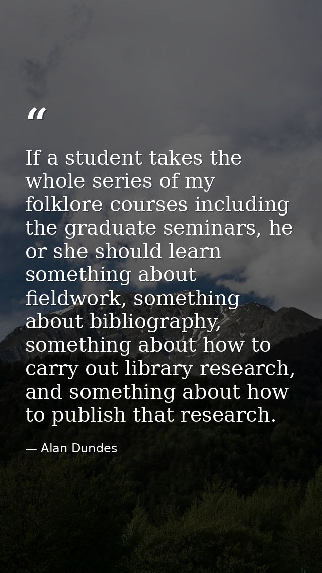 If a student takes the whole series of my folklore courses including the graduate seminars, he or she should learn somet — Alan Dundes