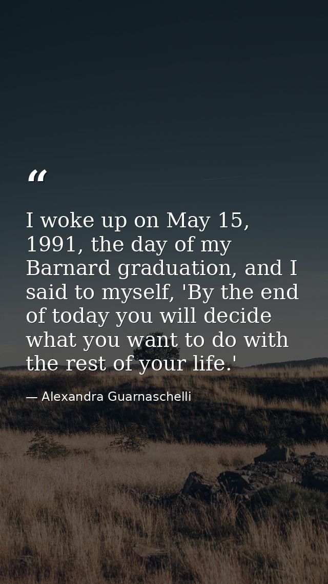 I woke up on May 15, 1991, the day of my Barnard graduation, and I said to myself, 'By the end of today you will decide  — Alexandra Guarnaschelli