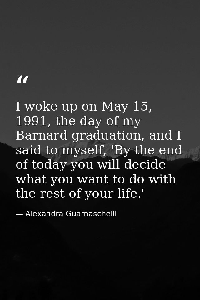 I woke up on May 15, 1991, the day of my Barnard graduation, and I said to myself, 'By the end of today you will decide  — Alexandra Guarnaschelli