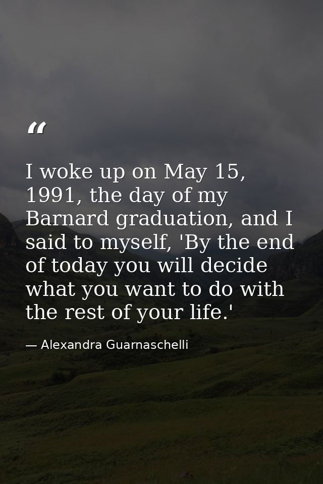I woke up on May 15, 1991, the day of my Barnard graduation, and I said to myself, 'By the end of today you will decide  — Alexandra Guarnaschelli