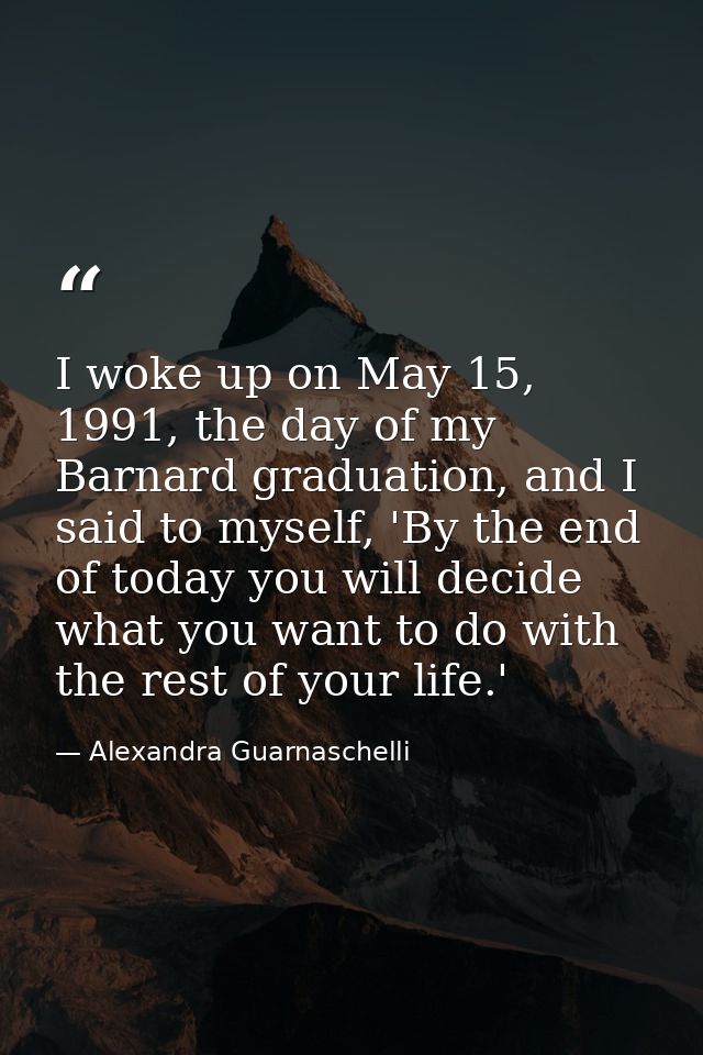 I woke up on May 15, 1991, the day of my Barnard graduation, and I said to myself, 'By the end of today you will decide  — Alexandra Guarnaschelli