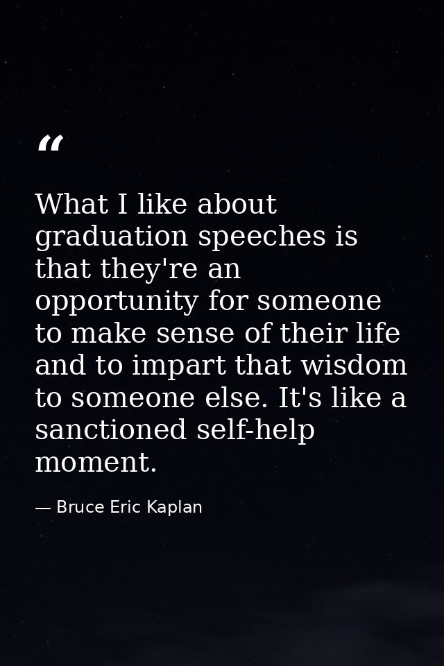What I like about graduation speeches is that they're an opportunity for someone to make sense of their life and to impa — Bruce Eric Kaplan