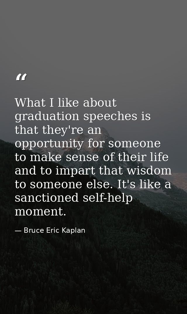 What I like about graduation speeches is that they're an opportunity for someone to make sense of their life and to impa — Bruce Eric Kaplan