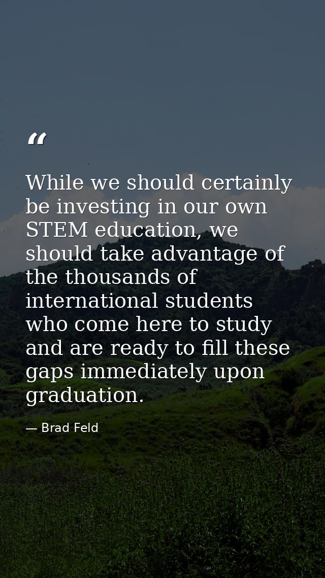 While we should certainly be investing in our own STEM education, we should take advantage of the thousands of internati — Brad Feld