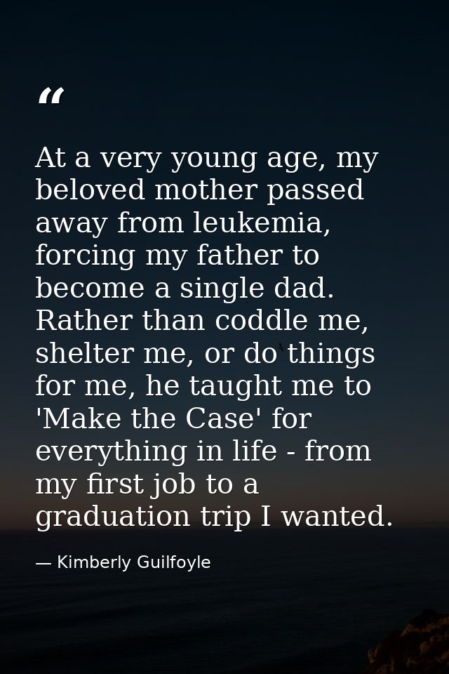 At a very young age, my beloved mother passed away from leukemia, forcing my father to become a single dad. Rather than  — Kimberly Guilfoyle