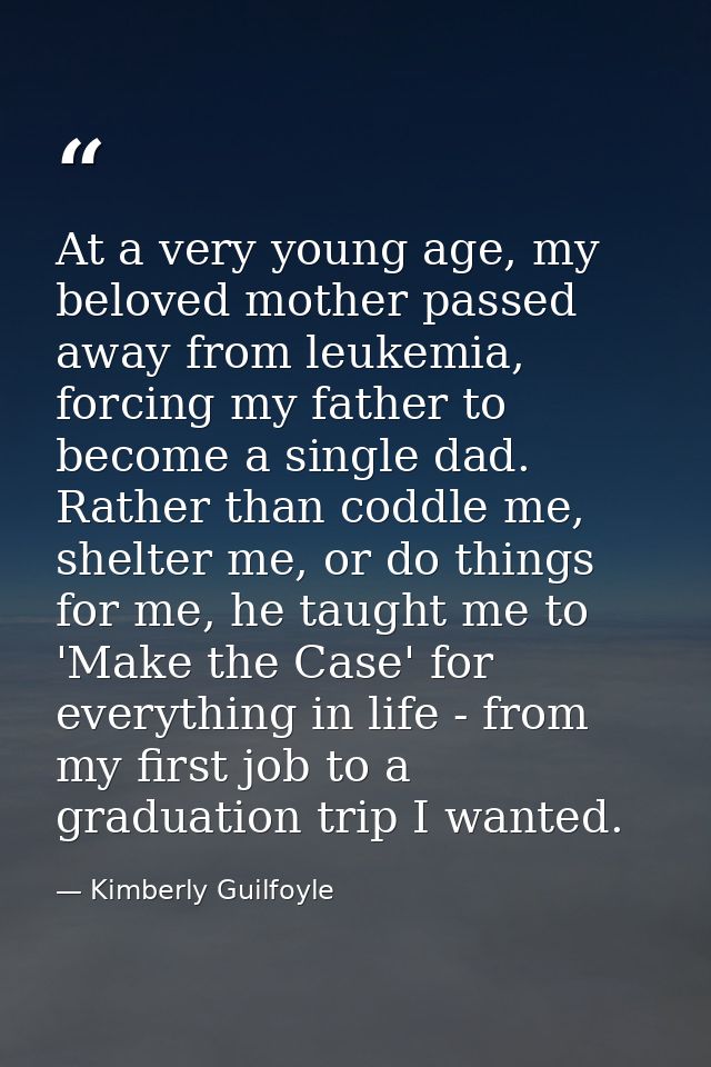 At a very young age, my beloved mother passed away from leukemia, forcing my father to become a single dad. Rather than  — Kimberly Guilfoyle