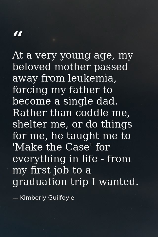 At a very young age, my beloved mother passed away from leukemia, forcing my father to become a single dad. Rather than  — Kimberly Guilfoyle