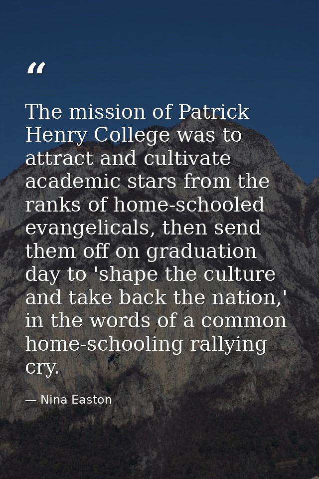 The mission of Patrick Henry College was to attract and cultivate academic stars from the ranks of home-schooled evangel — Nina Easton