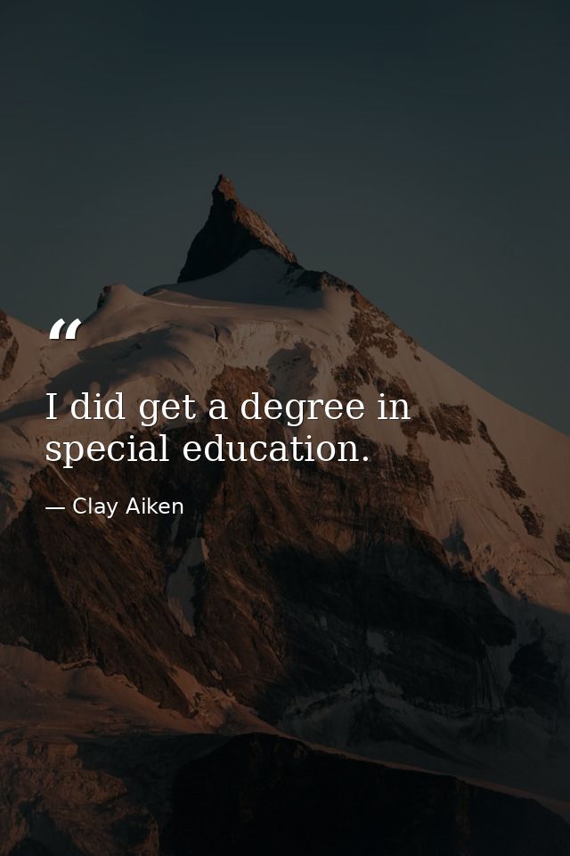 I did get a degree in special education. — Clay Aiken
