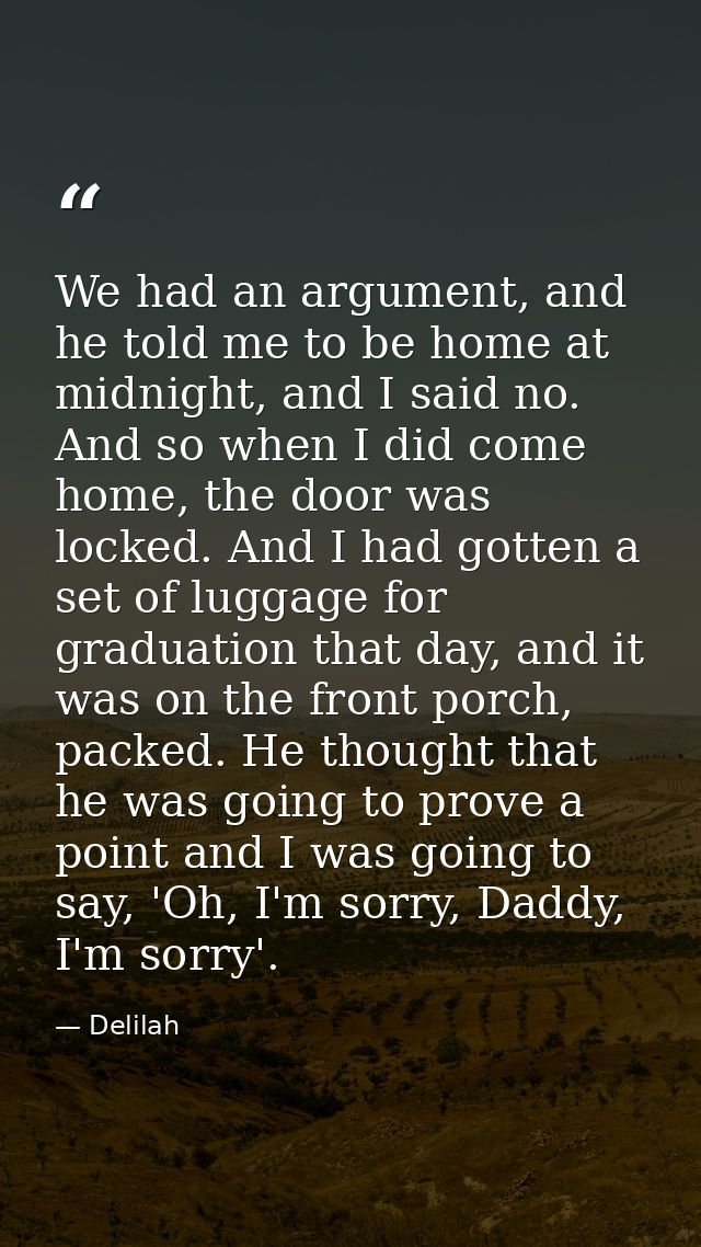 We had an argument, and he told me to be home at midnight, and I said no. And so when I did come home, the door was lock — Delilah