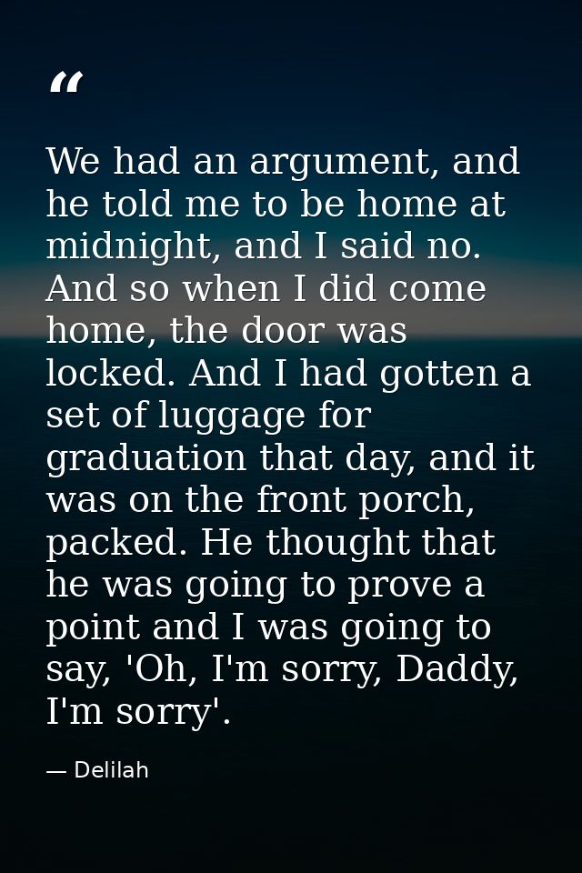 We had an argument, and he told me to be home at midnight, and I said no. And so when I did come home, the door was lock — Delilah