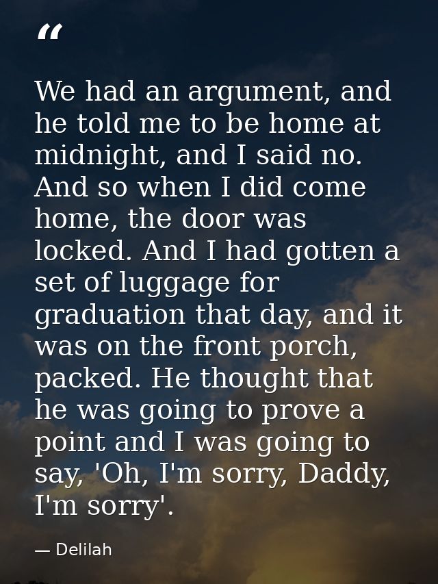 We had an argument, and he told me to be home at midnight, and I said no. And so when I did come home, the door was lock — Delilah