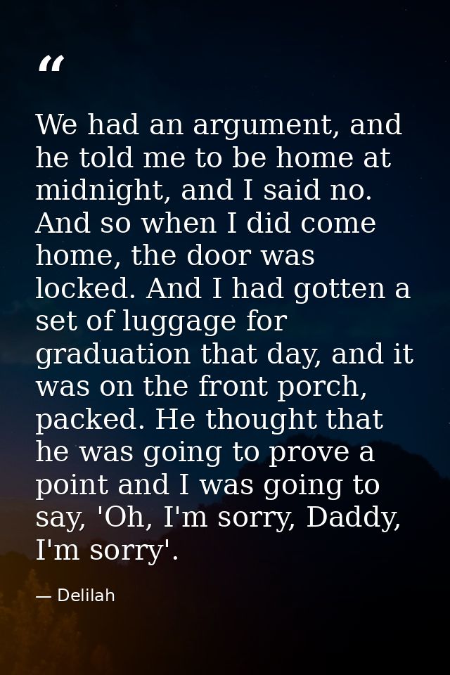 We had an argument, and he told me to be home at midnight, and I said no. And so when I did come home, the door was lock — Delilah