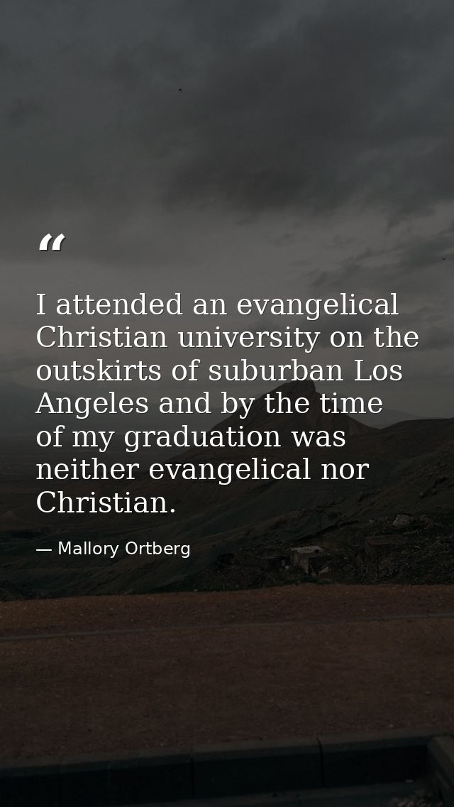 I attended an evangelical Christian university on the outskirts of suburban Los Angeles and by the time of my graduation — Mallory Ortberg