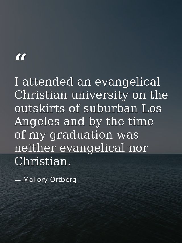 I attended an evangelical Christian university on the outskirts of suburban Los Angeles and by the time of my graduation — Mallory Ortberg