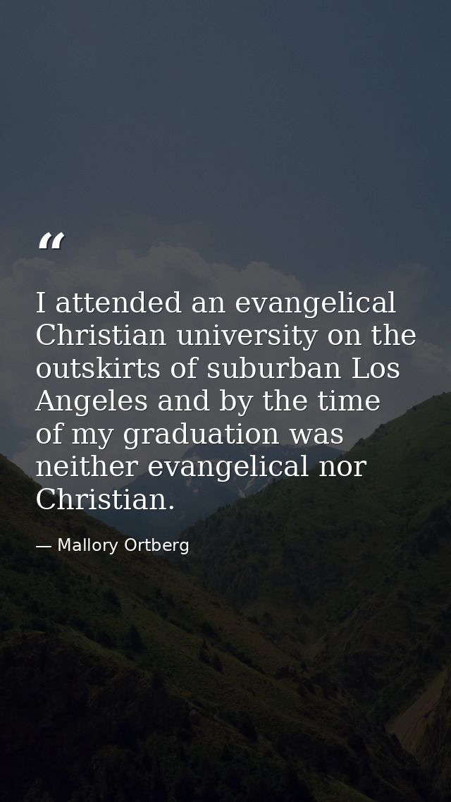 I attended an evangelical Christian university on the outskirts of suburban Los Angeles and by the time of my graduation — Mallory Ortberg