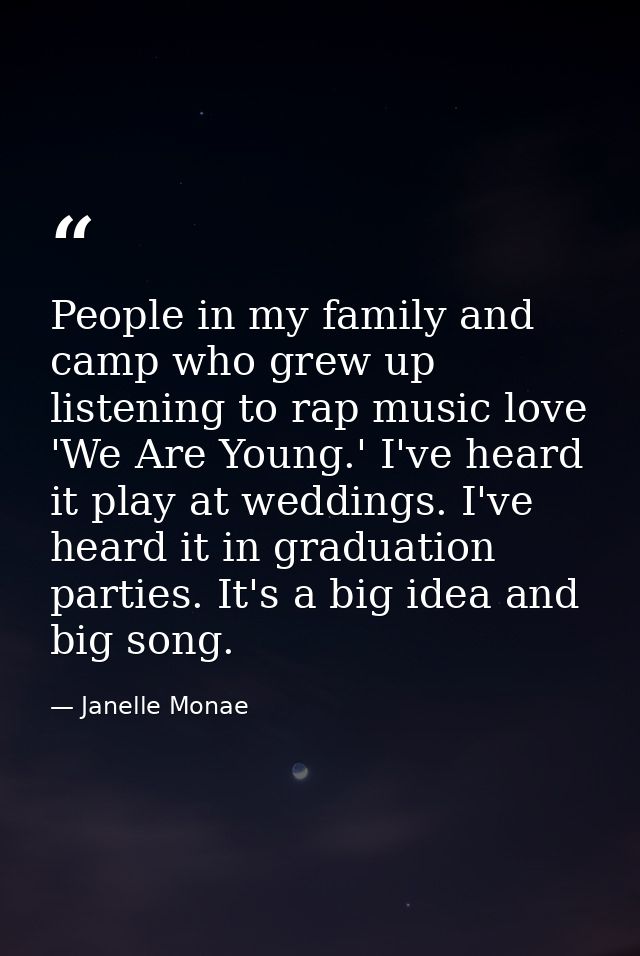 People in my family and camp who grew up listening to rap music love 'We Are Young.' I've heard it play at weddings. I'v — Janelle Monae