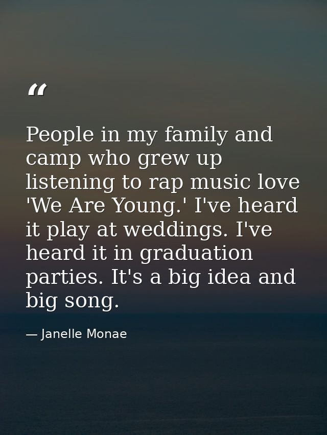 People in my family and camp who grew up listening to rap music love 'We Are Young.' I've heard it play at weddings. I'v — Janelle Monae