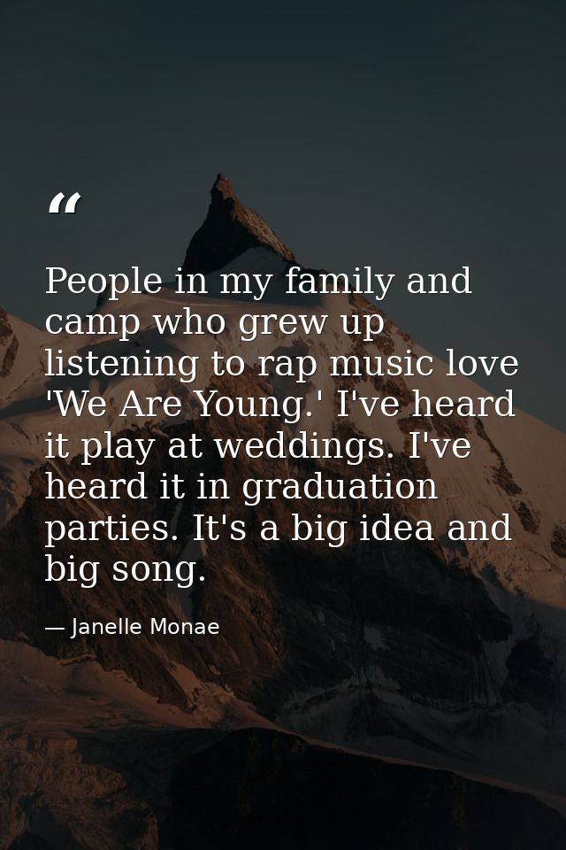 People in my family and camp who grew up listening to rap music love 'We Are Young.' I've heard it play at weddings. I'v — Janelle Monae